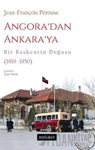 Angora’dan Ankara’ya Bir Başkentin Doğuşu (1919-1950)