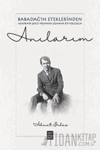 Anılarım - Babadağ'ın Eteklerinden Akademik Şeref Nişanına Uzanan Bir Yolculuk