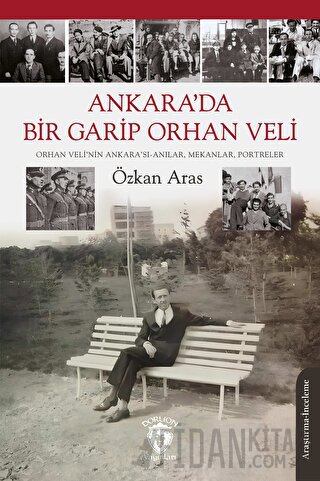 Ankara’da Bir Garip Orhan Veli (Orhan Veli’nin Ankara’sı-Anılar, Mekanlar, Portreler)