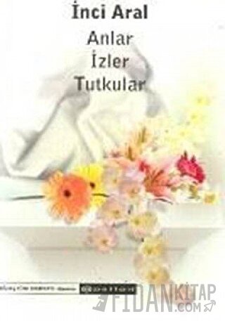 Anlar İzler Tutkular İnci Aral