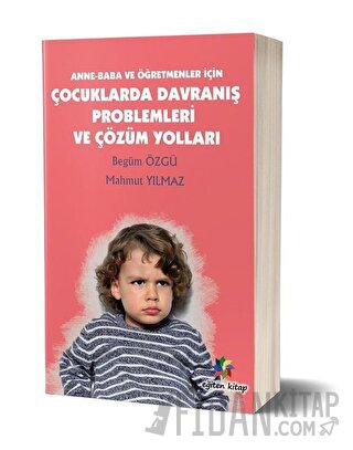 Anne - Baba ve Öğretmenler İçin Çocuklarda Davranış Problemleri ve Çözüm Yolları