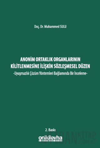 Anonim Ortaklık Organlarının Kilitlenmesine İlişkin Sözleşmesel Düzen -Uyuşmazlık Çözüm Yöntemleri Bağlamında Bir İnceleme- (Ciltli)