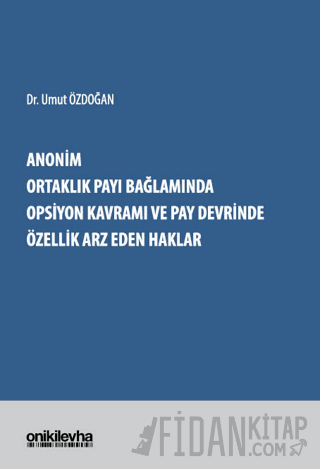 Anonim Ortaklık Payı Bağlamında Opsiyon Kavramı ve Pay Devrinde Özellik Arz Eden Haklar (Ciltli)