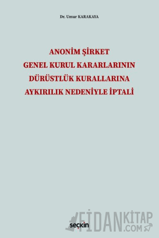 Anonim Şirket Genel Kurul Kararlarının Dürüstlük Kurallarına Aykırılık Nedeniyle İptali (Ciltli)