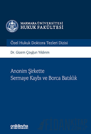 Anonim Şirkette Sermaye Kaybı ve Borca Batıklık Marmara Üniversitesi Hukuk Fakültesi Özel Hukuk Doktora Tezleri Dizisi No: 10 (Ciltli)