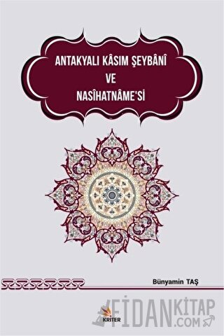 Antakyalı Kasım Şeybani ve Nasihatname’si
