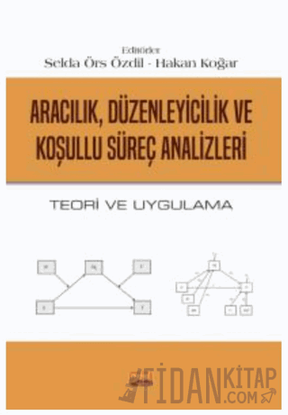 Aracılık, Düzenleyicilik ve Koşullu Süreç Analizleri - Teori ve Uygulama