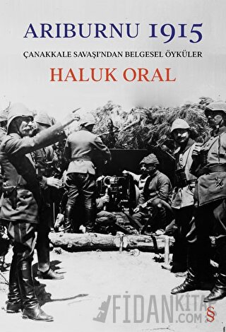 Arıburnu 1915 - Çanakkale Savaşı’ndan Belgesel Öyküler (Ciltli) Haluk 
