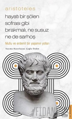 Aristoteles / Hayatı Bir Şölen Sofrası Gibi Bırakmalı, Ne Susuz Ne de Sarhoş