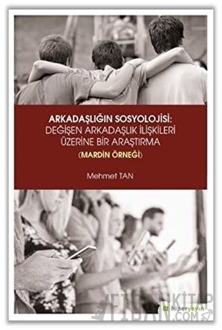 Arkadaşlığın Sosyolojisi: Değişen Arkadaşlık İlişkileri Üzerine Bir Araştırma (Mardin Örneği)