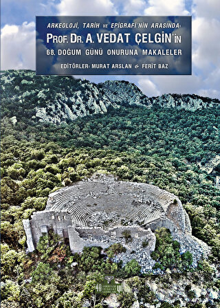 Arkeoloji, Tarih ve Epigrafinin Arasında Prof. Dr. A. Vedat Çelgin' in 68. Doğum Günü Onuruna Makaleler