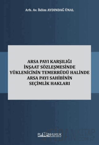 Arsa Payı Karşılığı İnşaat Sözleşmesinde Yüklenicinin Temerrüdü Halinde Arsa Payı Sahibinin Seçimlik Hakları