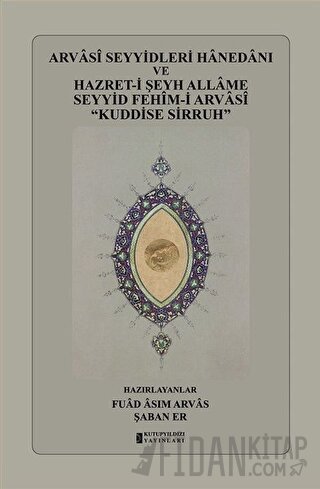 Arvasi Seyyidleri Hanedanı ve Hazret-i Şeyh Allame Seyyid Fehim-i Arvasi “Kuddise Sirruh” (Ciltli)