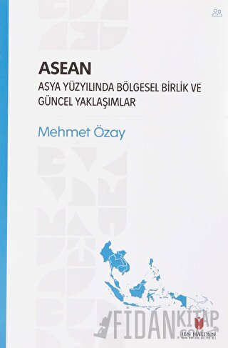 ASEAN - Asya Yüzyılında Bölgesel Birlik ve Güncel Yaklaşımlar