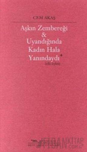 Aşkın Zembereği Uyandığında Kadın Hala Yanındaydı (Elli Öykü) Cem Akaş
