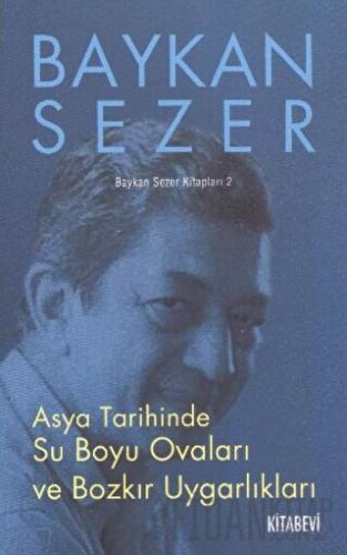 Asya Tarihinde Su Boyu Ovaları ve Bozkır Uygarlıkları Baykan Sezer