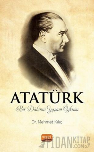 Atatürk - Bir Dahinin Yaşam Öyküsü Mehmet Kılıç
