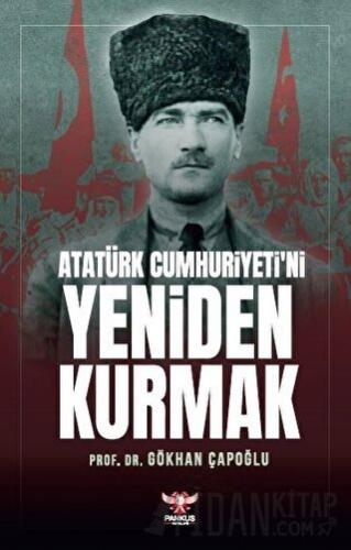 Atatürk Cumhuriyeti’ni Yeniden Kurmak