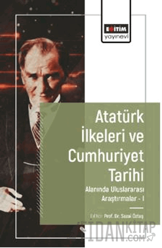 Atatürk İlkeleri ve Cumhuriyet Tarihi Alanında Uluslararası Araştırmalar-I