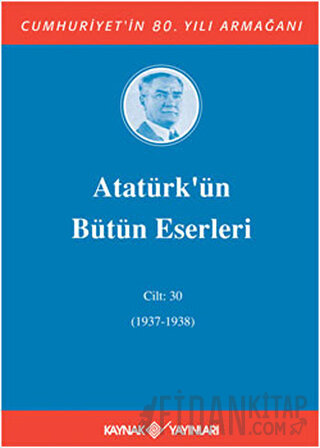 Atatürk’ün Bütün Eserleri Cilt: 30 (1937 - 1938) (Ciltli)
