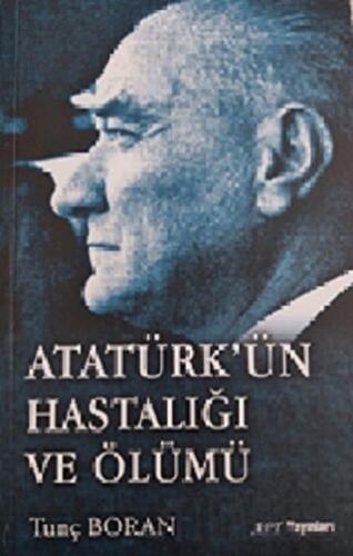 Atatürk’ün Hastalığı ve Ölümü Tunç Boran