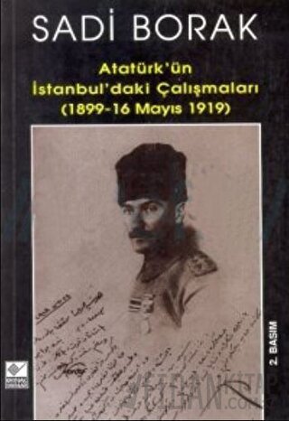 Atatürk’ün İstanbul’daki Çalışmaları (1899-16 Mayıs 1919) Sadi Borak