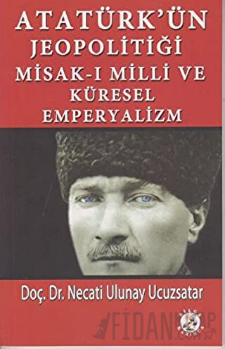 Atatürk’ün Jeopolitiği Misak-ı Milli ve Küresel Emperyalizm