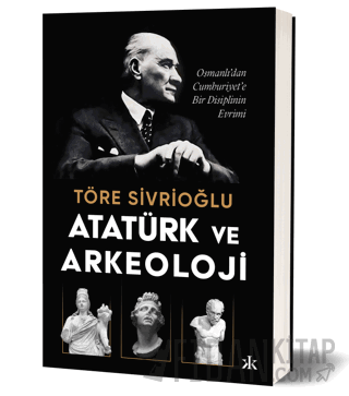 Atatürk ve Arkeoloji Töre Sivrioğlu