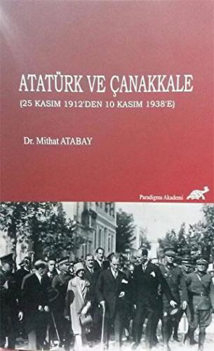 Atatürk ve Çanakkale (25 Kasım 1912'den 10 Kasım 1938'e) Mithat Atabay