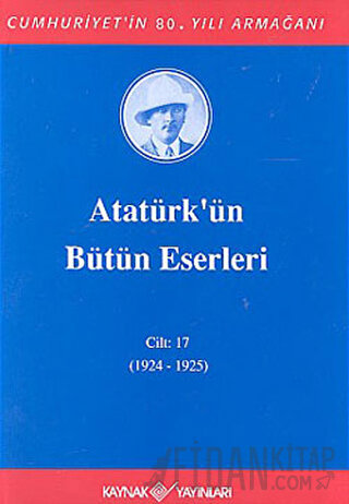 Atatürk'ün Bütün Eserleri Cilt: 17 (1924 - 1925) (Ciltli) Mustafa Kema
