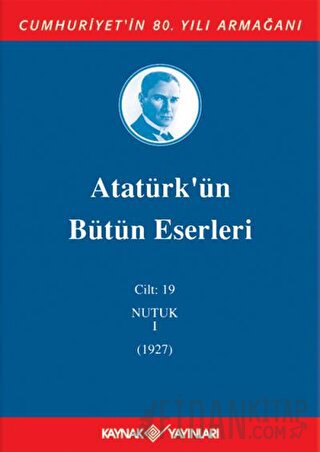 Atatürk'ün Bütün Eserleri Cilt: 19 (Nutuk 1 - 1927) (Ciltli) Mustafa K