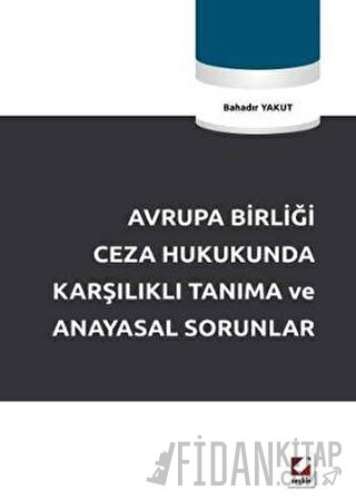 Avrupa Birliği Ceza Hukukunda Karşılıklı Tanıma ve Anayasal Sorunlar