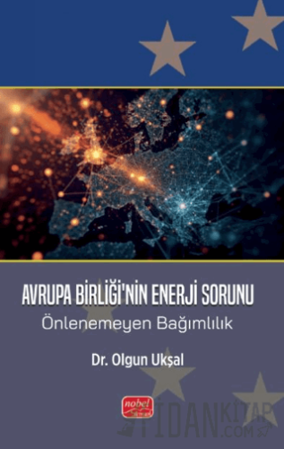Avrupa Birliği’nin Enerji Sorunu - Önlenemeyen Bağımlılık Olgun Ukşal