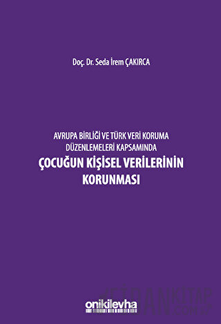 Avrupa Birliği ve Türk Veri Koruma Düzenlemeleri Kapsamında Çocuğun Kişisel Verilerinin Korunması (Ciltli)