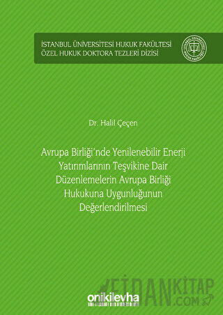 Avrupa Birliği'nde Yenilenebilir Enerji Yatırımlarının Teşvikine Dair Düzenlemelerin Avrupa Birliği Hukukuna Uygunluğunun Değerlendirilmesi İstanbul Üniversitesi Hukuk Fakültesi Özel Hukuk Doktora Tezleri Dizisi No: 35