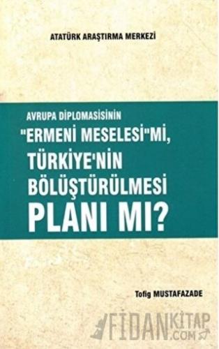 Avrupa Diplomasisinin ''Ermeni Meselesi'' mi, Türkiye'nin Bölüştürülmesi Planı mı?