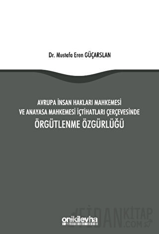Avrupa İnsan Hakları Mahkemesi ve Anayasa Mahkemesi İçtihatları Çerçevesinde Örgütlenme Özgürlüğü