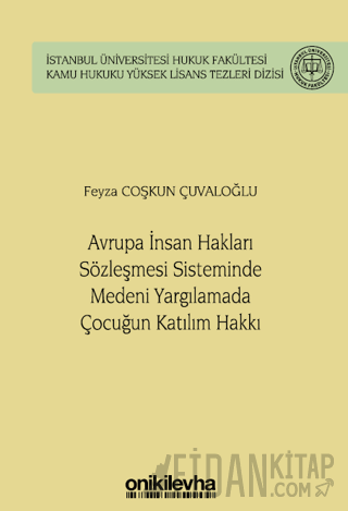 Avrupa İnsan Hakları Sözleşmesi Sisteminde Medeni Yargılamada Çocuğun Katılım Hakkı İstanbul Üniversitesi Hukuk Fakültesi Kamu Hukuku Yüksek Lisans Tezleri Dizisi No: 14 (Ciltli)