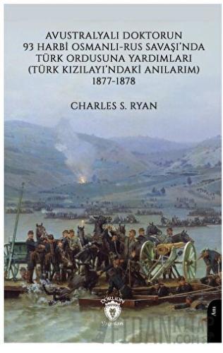 Avustralyalı Doktorun 93 Harbi, Osmanlı-Rus Savaşında Türk Ordusuna Yardımları (Türk Kızılayı’ndaki Anılarım) 1877-1878