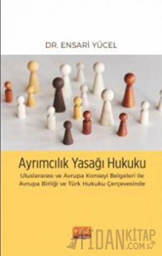 Ayrımcılık Yasağı Hukuku - Uluslararası ve Avrupa Konseyi Belgeleri İle Avrupa Birliği ve Türk Hukuku Çerçevesinde
