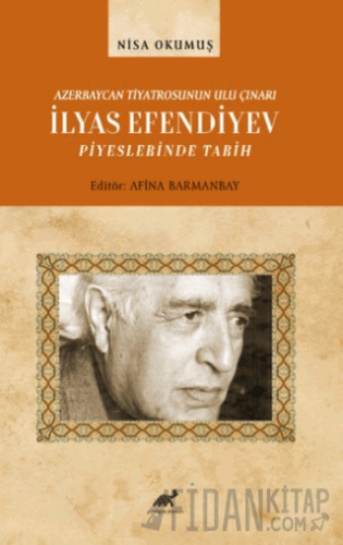 Azerbaycan Tiyatrosunun Ulu Çınarı İlyas Efendiyev Piyeslerinde Tarih