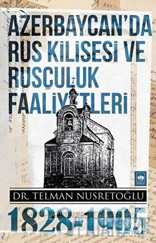Azerbaycan'da Rus Kilisesi ve Rusçuluk Faaliyetleri 1828-1905 Telman N