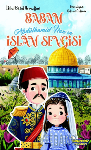 Babam Abdülhamid Han’ın İslam Sevgisi İkbal Betül Armağan