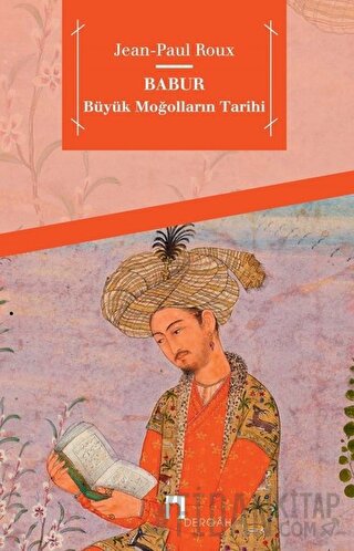 Babur - Büyük Moğolların Tarihi Jean-Paul Roux