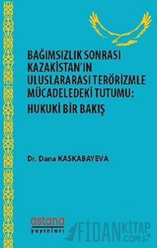 Bağımsızlık Sonrası Kazakistan’ın Uluslararası Terörizmle Mücadeledeki Tutumu: Hukuki Bir Bakış