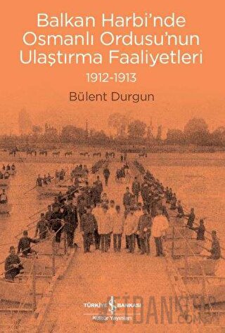Balkan Harbi’nde Osmanlı Ordusu’nun Ulaştırma Faaliyetleri (1912-1913)