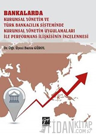 Bankalarda Kurumsal Yönetim ve Türk Bankacılık Sisteminde Kurumsal Yönetim Uygulamaları İle Performans İlişkisinin İncelenmesi