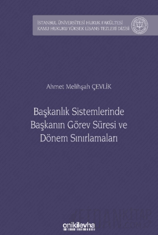 Başkanlık Sistemlerinde Başkanın Görev Süresi ve Dönem Sınırlamaları İstanbul Üniversitesi Hukuk Fakültesi Kamu Hukuku Yüksek Lisans Tezleri Dizisi No: 23