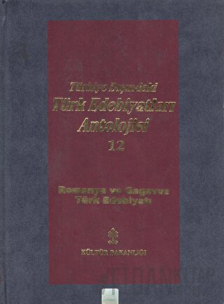 Başlangıcından Günümüze Kadar Türkiye Dışındaki Türk Edebiyatı Antolojisi (Nesir - Nazım) Cilt: 12 - Romanya ve Gagavuz Türk Edebiyatı (Ciltli)