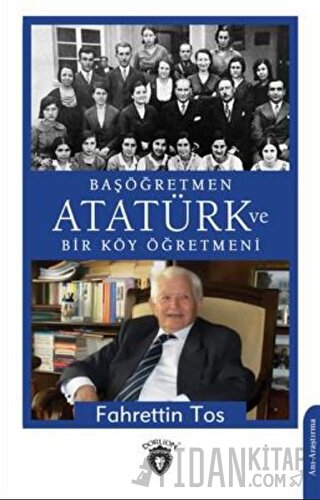 Başöğretmen Atatürk Ve Bir Köy Öğretmeni Fahrettin Tos